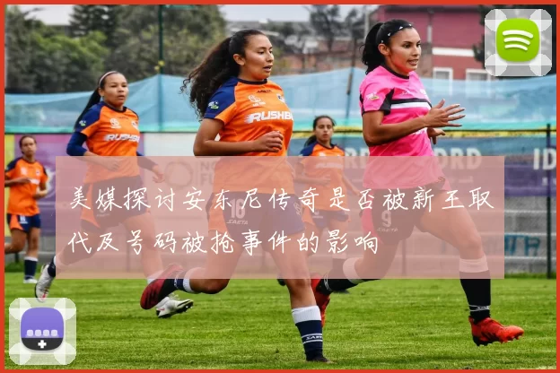 美媒探讨安东尼传奇是否被新王取代及号码被抢事件的影响